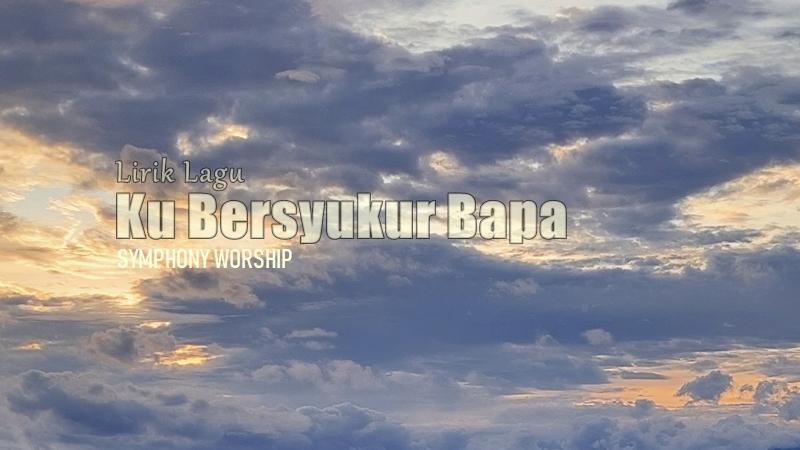 Lirik-Lagu-Ku-Bersyukur-Bapa-Symphony-Worship-2.jpg