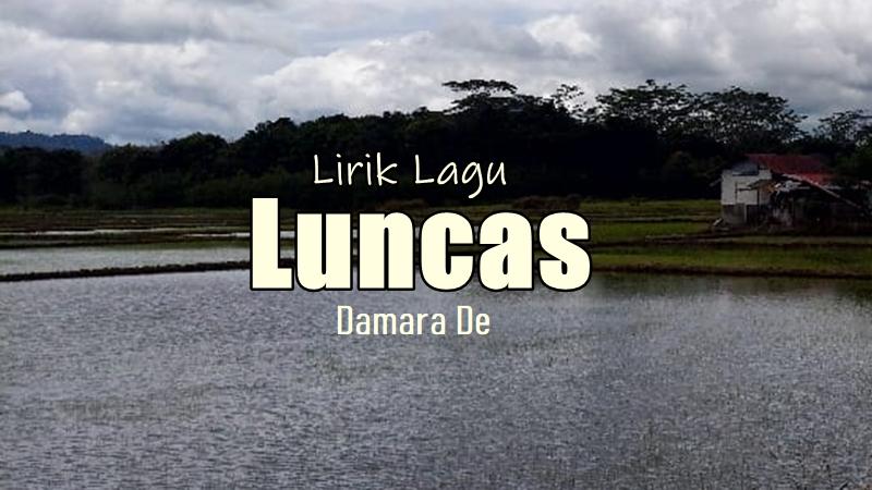 Lirik Lagu Luncas - Damara De, Jelas Jelas Koe Sing Salah Gawe Atiku Bubrah