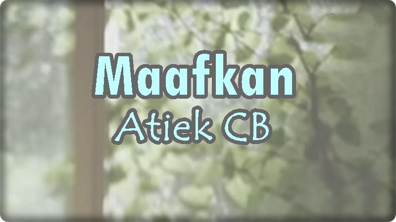 Lirik Lagu Maafkan - Atiek CB, Maafkanlah Daku Maafkanlah Atas Dustaku