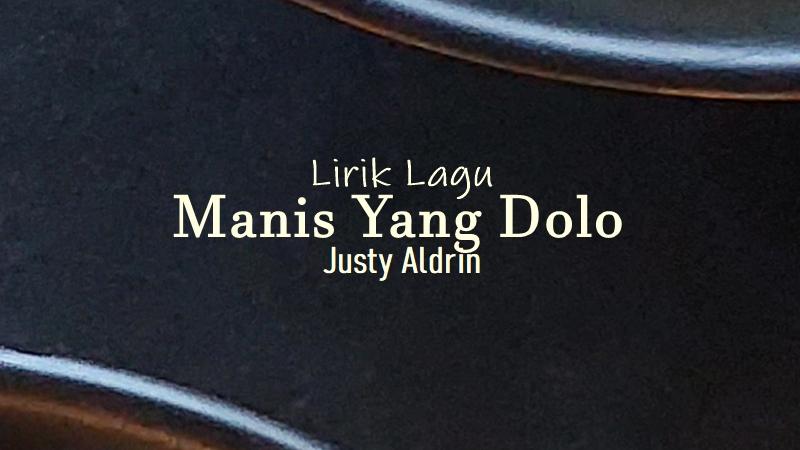 Lirik-Lagu-Manis-Yang-Dolo-Justy-Aldrin.jpg