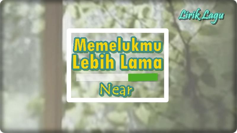 Lirik-Lagu-Memelukmu-Lebih-Lama-Near.jpg