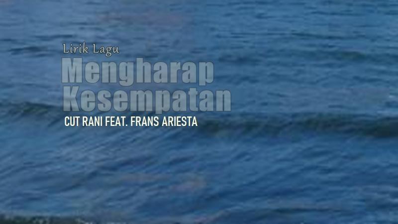 Lirik Lagu Mengharap Kesempatan - Cut Rani feat. Frans Ariesta