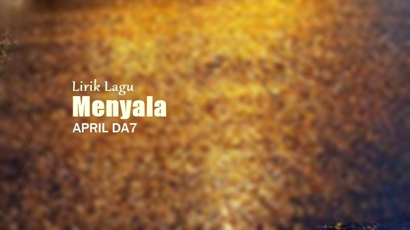 Lirik Lagu Menyala - April DA7 - Tribunmanado.co.id