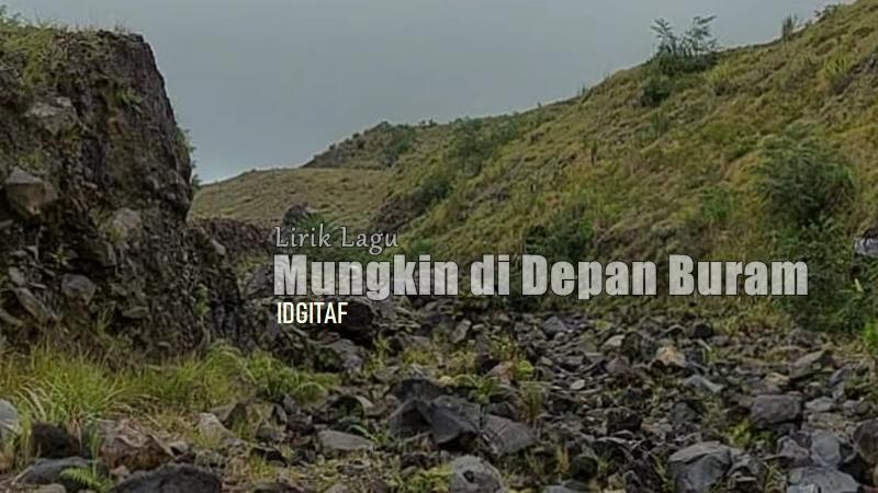 Lirik Lagu Mungkin Di Depan Buram - Idgitaf
