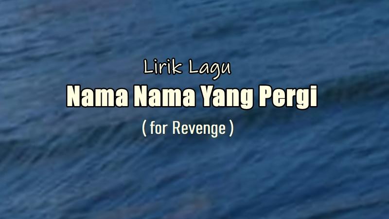 Lirik Lagu Nama Nama Yang Pergi - For Revenge, Berduka Silih Berganti
