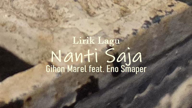 Lirik-Lagu-Nanti-Saja-Gihon-Marel-Eno-Smaper.jpg