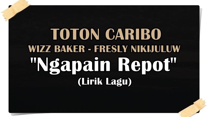 Lirik-Lagu-Ngapain-Repot-Toton-Caribo-feat-Wizz-Baker-Fresly-Nikijuluw.jpg