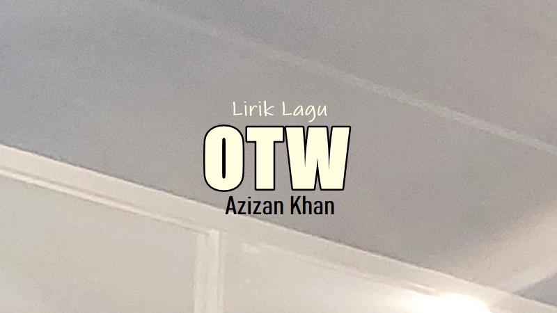 Lirik-Lagu-Otw-Azizan-Khan.jpg