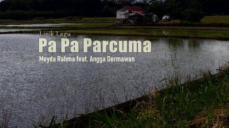 Lirik Lagu Pa Pa Parcuma - Meyda Rahma feat. Angga Dermawan