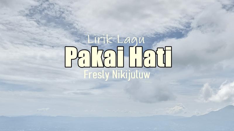 Lirik-Lagu-Pakai-Hati-Fresly-Nkijuluw.jpg