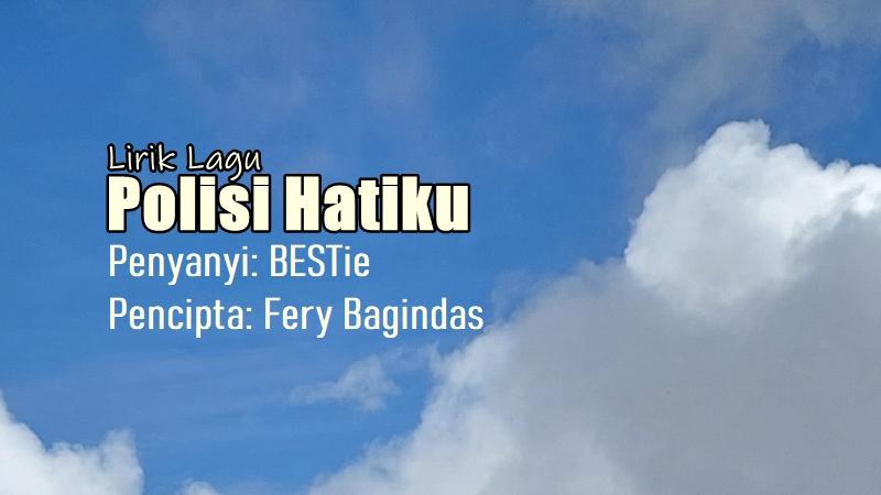 Lirik Lagu Polisi Hatiku - BESTie, Dialah Polisi Hatiku Yang Mencintaiku