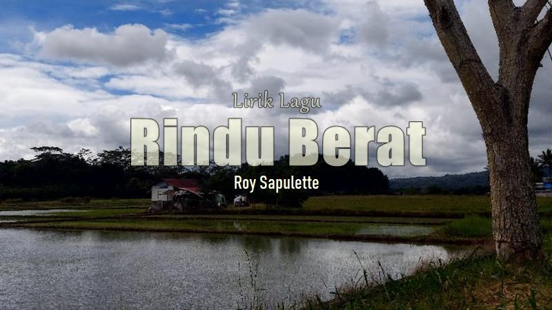 Lirik-Lagu-Rindu-Berat-Roy-Sapulette.jpg