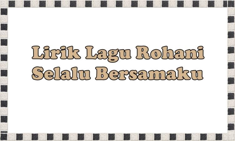 Lirik-Lagu-Rohani-Selalu-Bersamakuhfghuy686jghj.jpg
