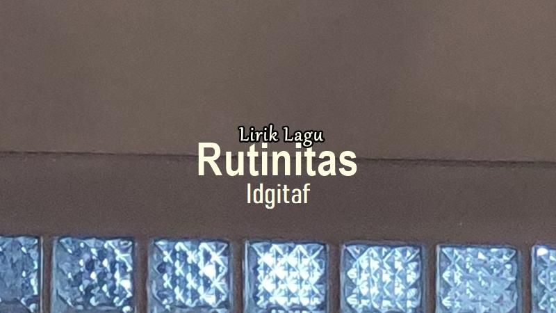 Lirik-Lagu-Rutinitas-Idgitaf-1.jpg