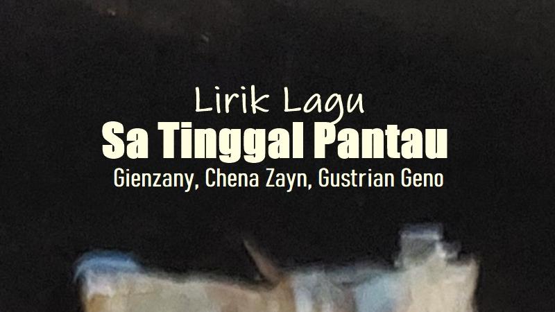 Lirik Lagu Sa Tinggal Pantau - Gienzany, Chena Zayn, Gustrian Geno
