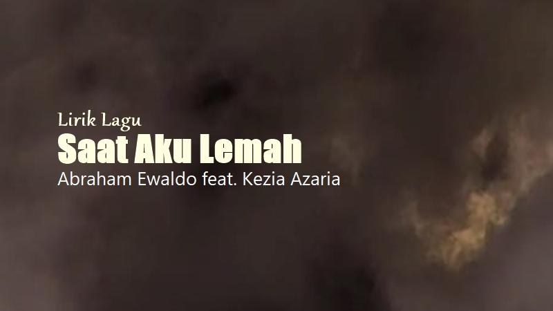 Lirik Saat Aku Lemah - Abraham Ewaldo feat. Kezia Azaria, Lagu Rohani Kristen - Tribunmanado.co.id