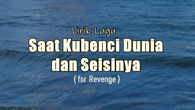 Lirik Lagu Saat Kubenci Dunia Dan Seisinya - For Revenge