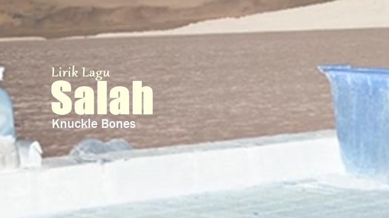 Lirik Lagu Salah - Knuckle Bones - Tribunmanado.co.id