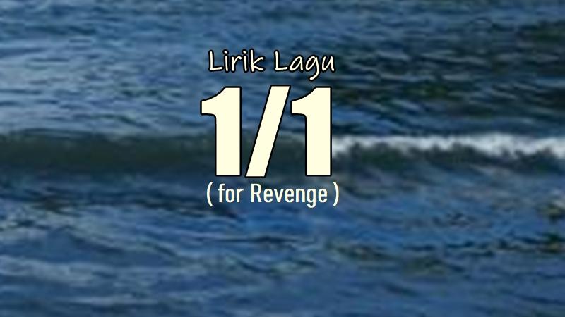 Lirik Lagu 1/1 - For Revenge, Satu Per Satu Menjadi Abu