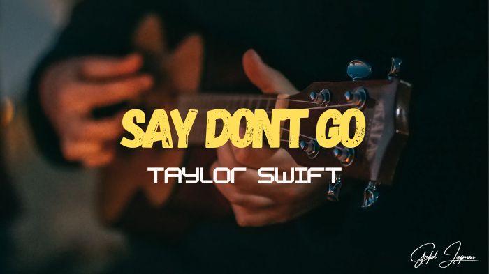 Lirik-Lagu-Say-Dont-Go-Taylor-Swift-I-Would-Stay-Forever-If-You-Say.jpg