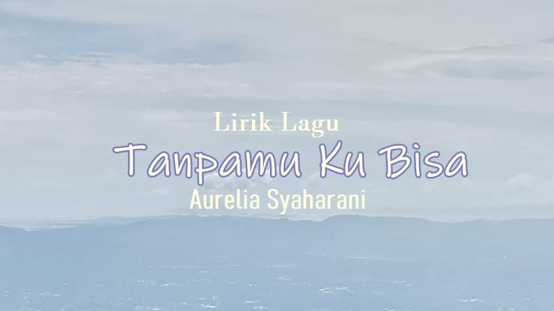 Lirik-Lagu-Tanpamu-Ku-Bisa-Aurelia-Syaharani.jpg