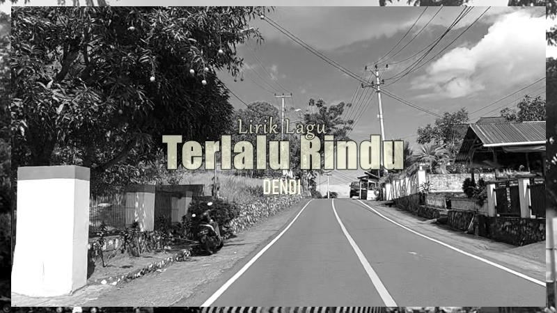 Lirik Lagu Terlalu Rindu - Dendi
