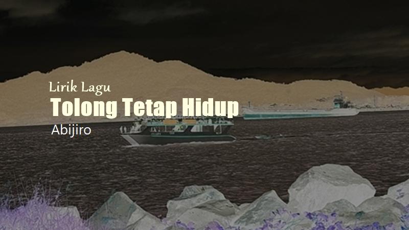 Lirik Lagu Tolong Tetap Hidup - Abijiro - Tribunmanado.co.id