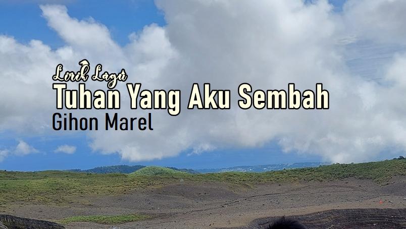Lirik Lagu Tuhan Yang Aku Sembah - Gihon Marel