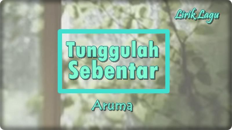 Lirik-Lagu-Tunggulah-Sebentar-Aruma.jpg