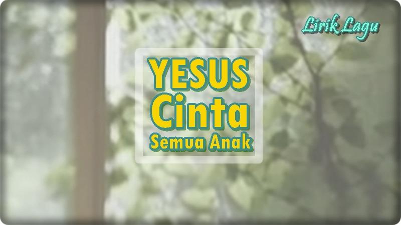 Lirik Yesus Cinta Semua Anak versi Bahasa Inggris, Lagu Rohani Kristen