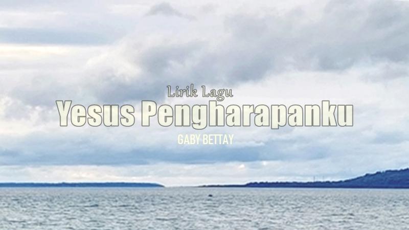 Lirik Yesus Pengharapanku - Gaby Bettay, Lagu Rohani Kristen