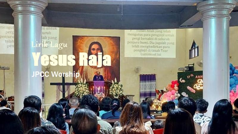 Lirik Yesus Raja - JPCC Worship, Lagu Rohani Kristen - Tribunmanado.co.id