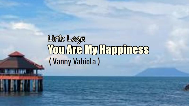 Lirik Lagu You Are My Happiness - Vanny Vabiola