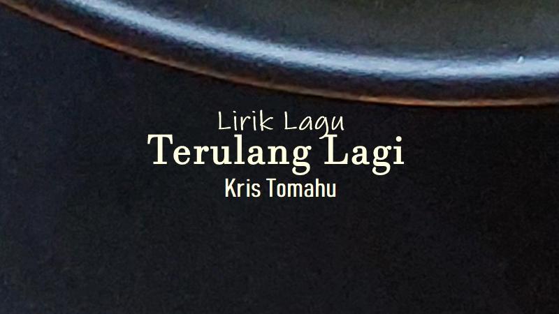 Lirik-LaguTerulang-Lagi-Kris-Tomahu.jpg