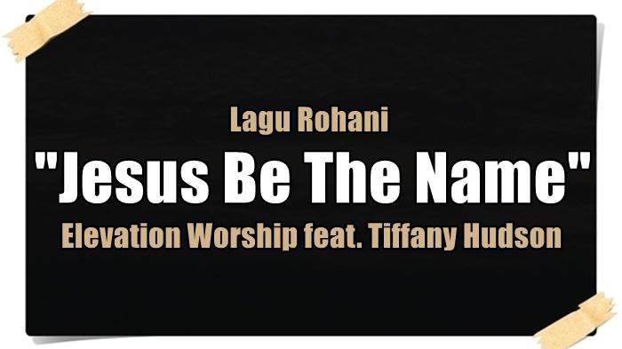 Lirik-lagu-Jesus-Be-The-Name-Elevation-Worship-feat-Tiffany-Hudson.jpg
