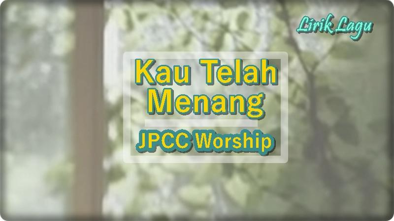 Lirik-lagu-Kau-Telah-Menang-JPCC-Worship.jpg