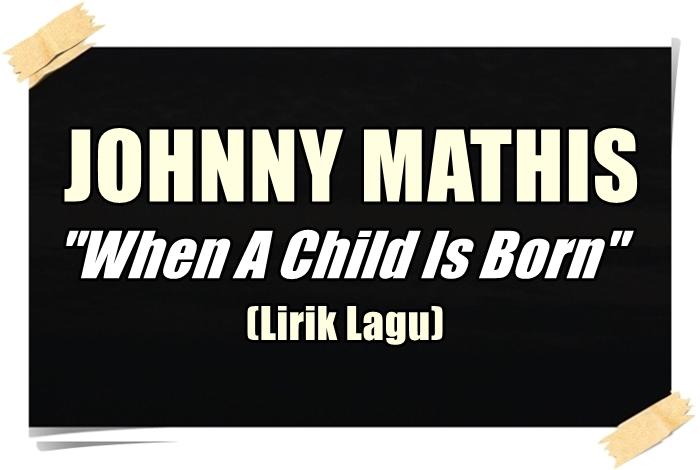 Lirik-lagu-When-A-Child-Is-Born-Johnny-Mathis.jpg