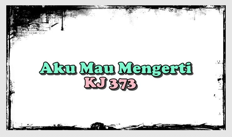 Lirik Lagu Aku Mau Mengerti - Kidung Jemaat Nomor 373