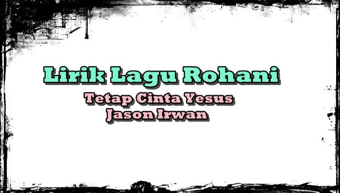 Lirik Lagu Tetap Cinta Yesus - Jason Irwan - Tribunmanado.co.id