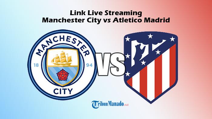 Live-streaming-laga-pramusim-Manchester-City-vs-Atletico-Madrid.jpg