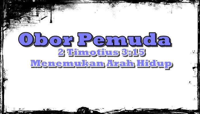 Obor Pemuda GMIM, Renungan Jumat 27 Juni 2025, 2 Timotius 3:15, Menemukan Arah Hidup