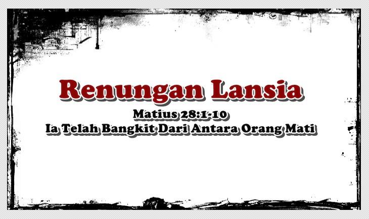 Pakatuan Wo Pakalawiren, Renungan Lansia 5-11 April 2026, Ia Telah Bangkit Dari Antara Orang Mati