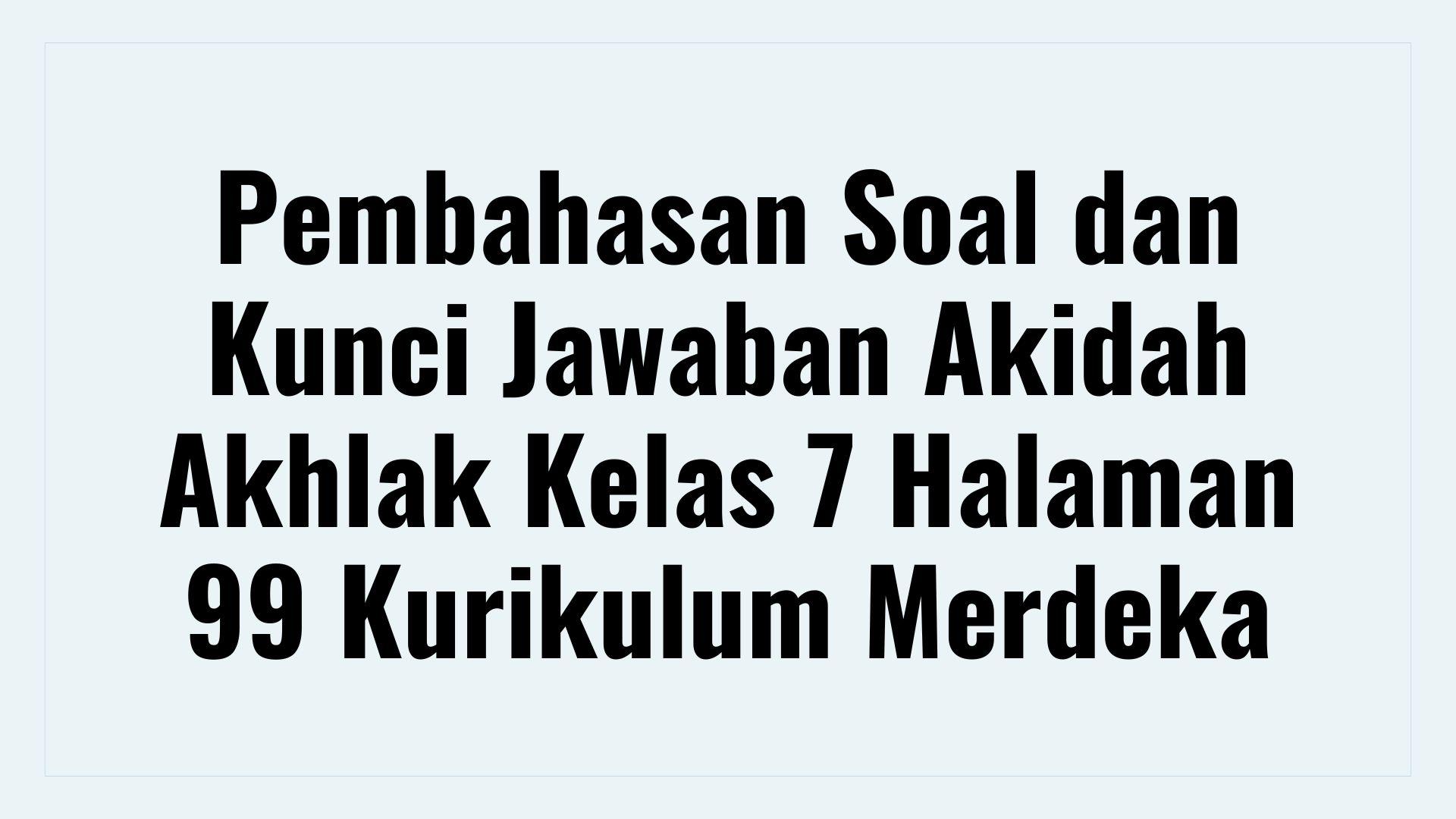 Pembahasan Soal dan Kunci Jawaban Akidah Akhlak Kelas 7 Halaman 99 Kurikulum Merdeka