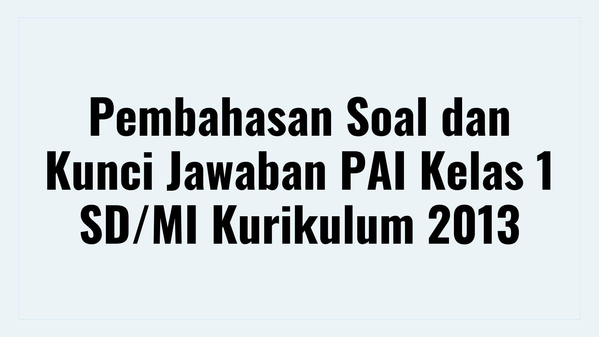 Pembahasan-Soal-dan-Kunci-Jawaban-PAI-Kelas-1-SDMI-Kurikulum-2013.jpg