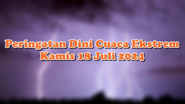 Peringatan-Dini-Cuaca-Ekstrem-Kamis-18-Juli-2024-223532.jpg