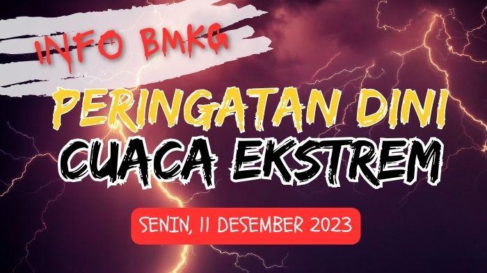 Peringatan-Dini-Cuaca-Senin-11-Desember-2023-Info-BMKG-32-Wilayah-Waspada-Cuaca-Ekstrem.jpg