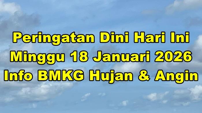 Peringatan-dini-cuaca-ekstrem-hari-ini-Minggu-18-Januari-2026.jpg