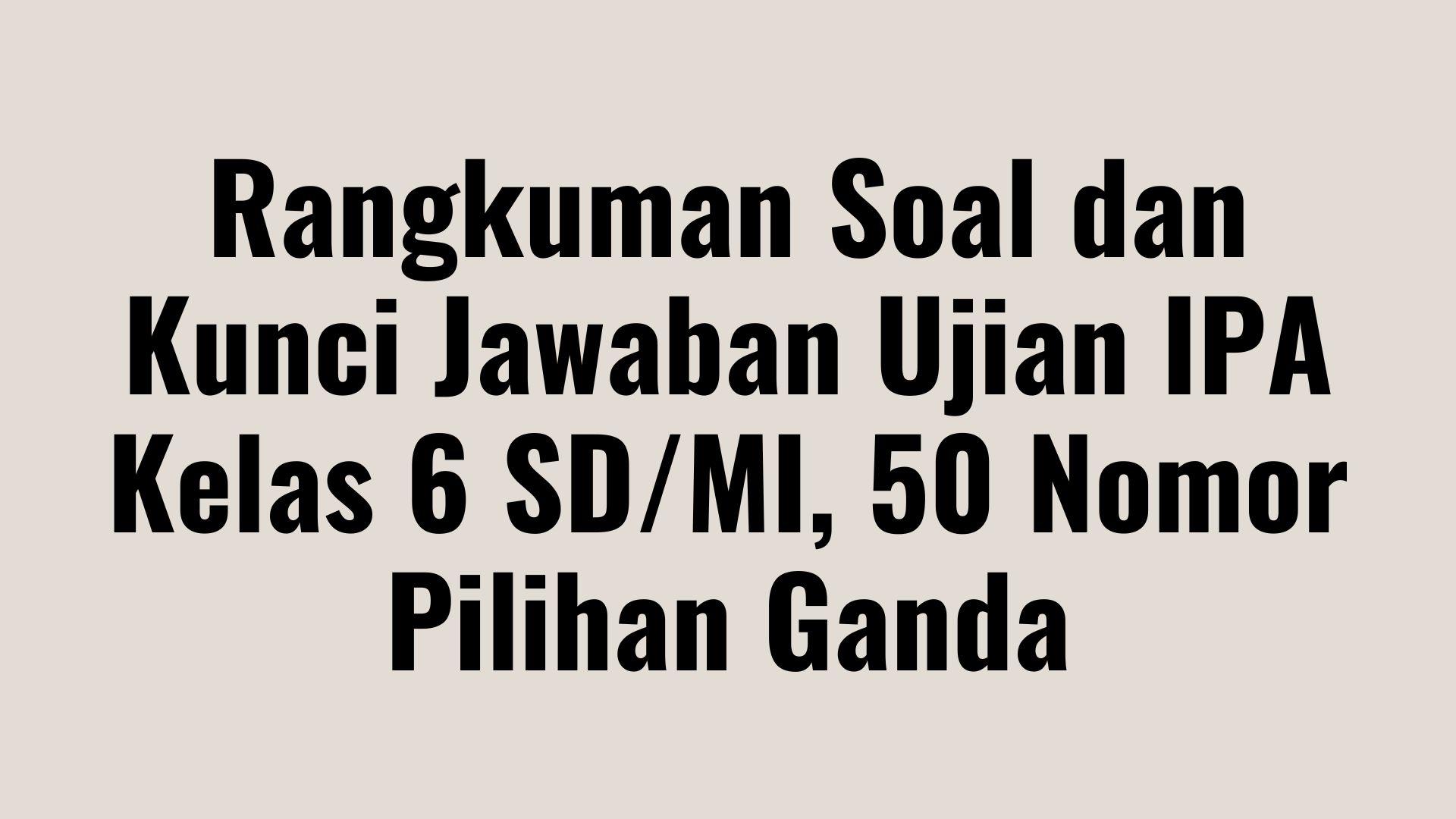 Rangkuman-Soal-dan-Kunci-Jawaban-Ujian-IPA-Kelas-6-SD.jpg