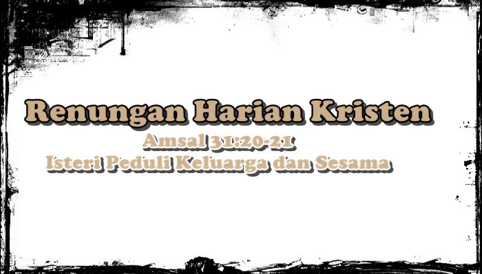 Renungan Harian Kristen Selasa 25 November 2025, Amsal 31:20-21, Isteri Peduli Keluarga dan Sesama