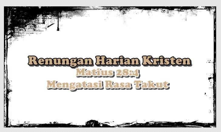 Renungan Harian Kristen Selasa 7 April 2026, Matius 28:4, Mengatasi Rasa Takut